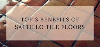 top 3 benefits of saltillo tile floors