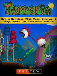 Dragon ball terraria essentially converts the game into a dragon ball z rpg. Terraria How To Download Wiki Mods Otherworld Wings Armor Tips Game Guide Unofficial Ebook By The Yuw 9781387421022 Rakuten Kobo United States