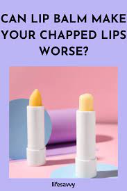 lip balm make your chapped lips worse