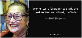 The vedas are a large body of texts originating in ancient india. Wendy Doniger Quote Women Were Forbidden To Study The Most Ancient Sacred Text