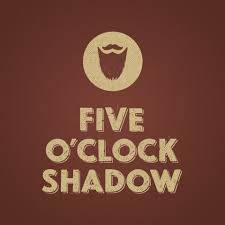 five o clock shadow