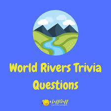 Many were content with the life they lived and items they had, while others were attempting to construct boats to. 30 Fun Free World Rivers Trivia Questions And Answers Laffgaff