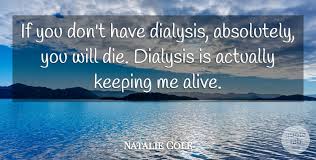 Have your favorite quote printed on your coffee mug so you can see each morning. Natalie Cole If You Don T Have Dialysis Absolutely You Will Die Quotetab