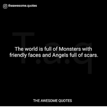 The woods felt like a sleeping monster worth tiptoeing past. O Theawesomequotes The World Is Full Of Monsters With Friendly Faces And Angels Full Of Scars The Awesome Quotes Angels Meme On Me Me