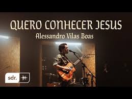 Josimar fialho 1 year ago. Quero Conhecer Jesus Alessandro Vilas Boas Letras Com