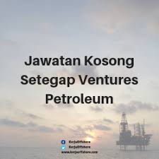 We are the best than all. Jawatan Kosong Setegap Ventures Petroleum