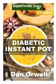 Recipes chosen by diabetes uk that encompass all the principles of eating well for diabetes. Diabetic Instant Pot 55 One Pot Instant Pot Recipe Book Dump Dinners Recipes Quick Easy Cooking Recipes Antioxidants Phytochemicals Soups Stews And Chilis Pressure Cookers By Don Orwell Paperback
