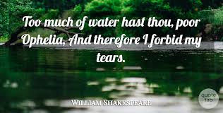 As hamlet said to ophelia, god has given you one face, and you make yourself another. William Shakespeare Too Much Of Water Hast Thou Poor Ophelia And Therefore I Quotetab