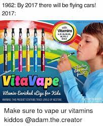 How to keep kids and teens from smoking and vaping american heart association : 1962 By 2017 There Will Be Flying Cars 2017 Adam The Creator With Vitamins A B1 B2 B3 B5 B6 B12 C D3 E Vitavape Vitamin Enriched Ecigs For Kids Warning This Product