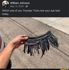 William Johnson May 13, 2020-@ Which one of you Thunder Thots lost your eye  lash today. - iFunny Brazil