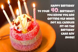 Happy 40th birthday to my dear friend! 40th Birthday Wishes And Quotes