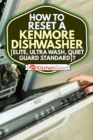 Related manuals for kenmore 630.163. How To Reset A Kenmore Dishwasher Elite Ultra Wash Quiet Guard Standard Kitchen Seer