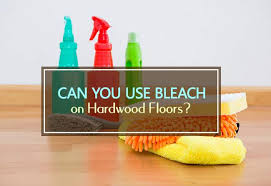 can you use bleach on hardwood floors