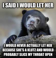 Confession Bear: I SAID I WOULD LET HER I WOULD NEVER ACTUALLY LET ... via Relatably.com