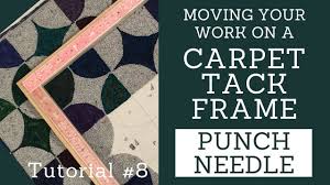 moving work on a carpet tack frame