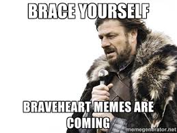 Brace yourself Braveheart memes are coming - Brace yourself | Meme ... via Relatably.com