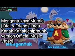 Dj fuzz & aziquebeats penulis : Mengantuknya Mumia Didi Friends Lagu Kanak Kanak Chipmunk Version Official Music Video Chords Chordify