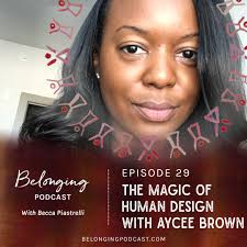 The Magic Of Human Design With Aycee Brown Belonging Podcast