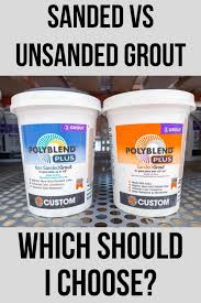 sanded vs unsanded grout which should