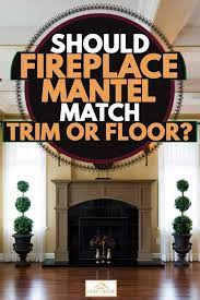 should fireplace mantel match trim or