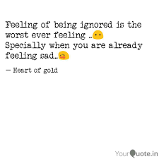 10 quotes about feeling neglected and ignore by those you care for the most. Feeling Of Being Ignored Quotes Writings By Ankita Yourquote