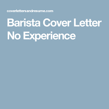 Barista Cover Letter No Experience Work Pinterest Lettering