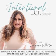 THE INTENTIONAL EDIT PODCAST - Simplify your life and home by creating routines, maximizing systems and decluttering!