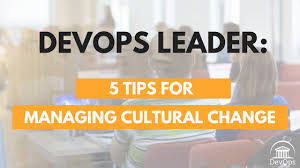 Devops Leader 5 Tips For Managing Cultural Change