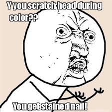 Meme Maker - Y you scratch head during color?? You get stained ... via Relatably.com