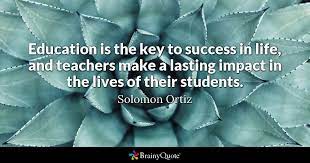 Education is the first step for people to gain the knowledge, critical thinking, empowerment and skills they need to make this world a better place. Solomon Ortiz Education Is The Key To Success In Life