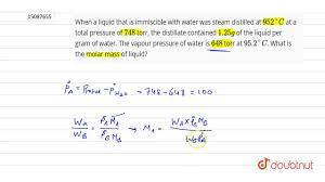 When a liquid that is immiscible with water was steam distilled at  `952^(@)C` at a total - YouTube