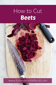 how to cut beets it s a veg world