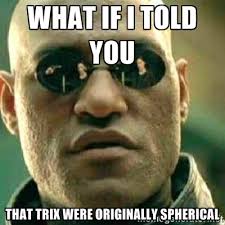 What if i told you that trix were originally spherical - What If I ... via Relatably.com