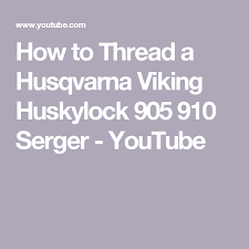 How To Thread A Husqvarna Viking Huskylock 905 910 Serger
