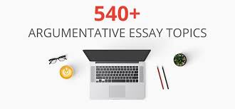 540 Argumentative Essay Topics Can Easily Be Developed By Experts