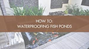 how to waterproofing fish ponds you