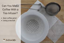 can you make coffee with a tea infuser