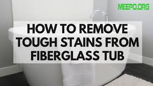 remove tough stains from fiberglass tub