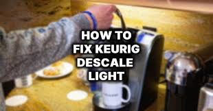 keurig descale light stays on 3 ways