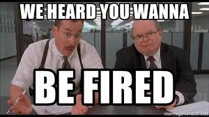 We heard you wanna be fired - office space bobs | Meme Generator
