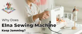 why does elna sewing machine keep jamming