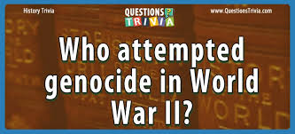 Do you think you could pass this quiz? Question Who Attempted Genocide In World War Ii