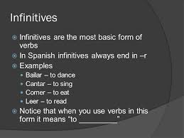 Ella me hizo llorar, she made me cry bottom line: Spanish 1 Infinitives Infinitives Are The Most Basic Form Of Verbs In Spanish Infinitives Always End In R Examples Bailar To Dance Cantar Ppt Download