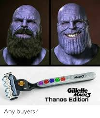 Posts must contain thanos, a recognizable part of thanos (head, glove, etc), or a marvel reference if the meme caption is in the title or the post makes no sense without the title, it will be removed. Mash3 Gillette Mach3 Thanos Edition Any Buyers Thanos Meme On Ballmemes Com