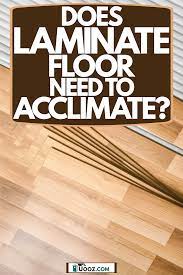 does laminate floor need to acclimate