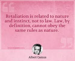 I have no intention of retaliating or looking backwards. Retaliation Is Related To Nature And Instinct Not To Law Law By Definition Cannot Obey The Same Rules As Nature