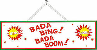Bada bing bada boom is an expression to avoid going into the details of a process and indicating the process was easy for you. Bada Bing Bada Boom Funny Novelty Quote Sign Soprano S Quote Pm344 18 95 Picclick