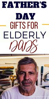 20 father s day gifts for elderly dads