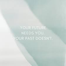 your future needs you your past doesn