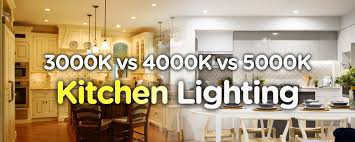 3000k Vs 4000k Vs 5000k Led Bulbs Which Is Best For Kitchen